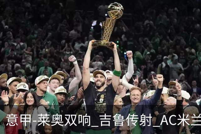 意甲-莱奥双响 吉鲁传射 AC米兰3-2力擒国际米兰